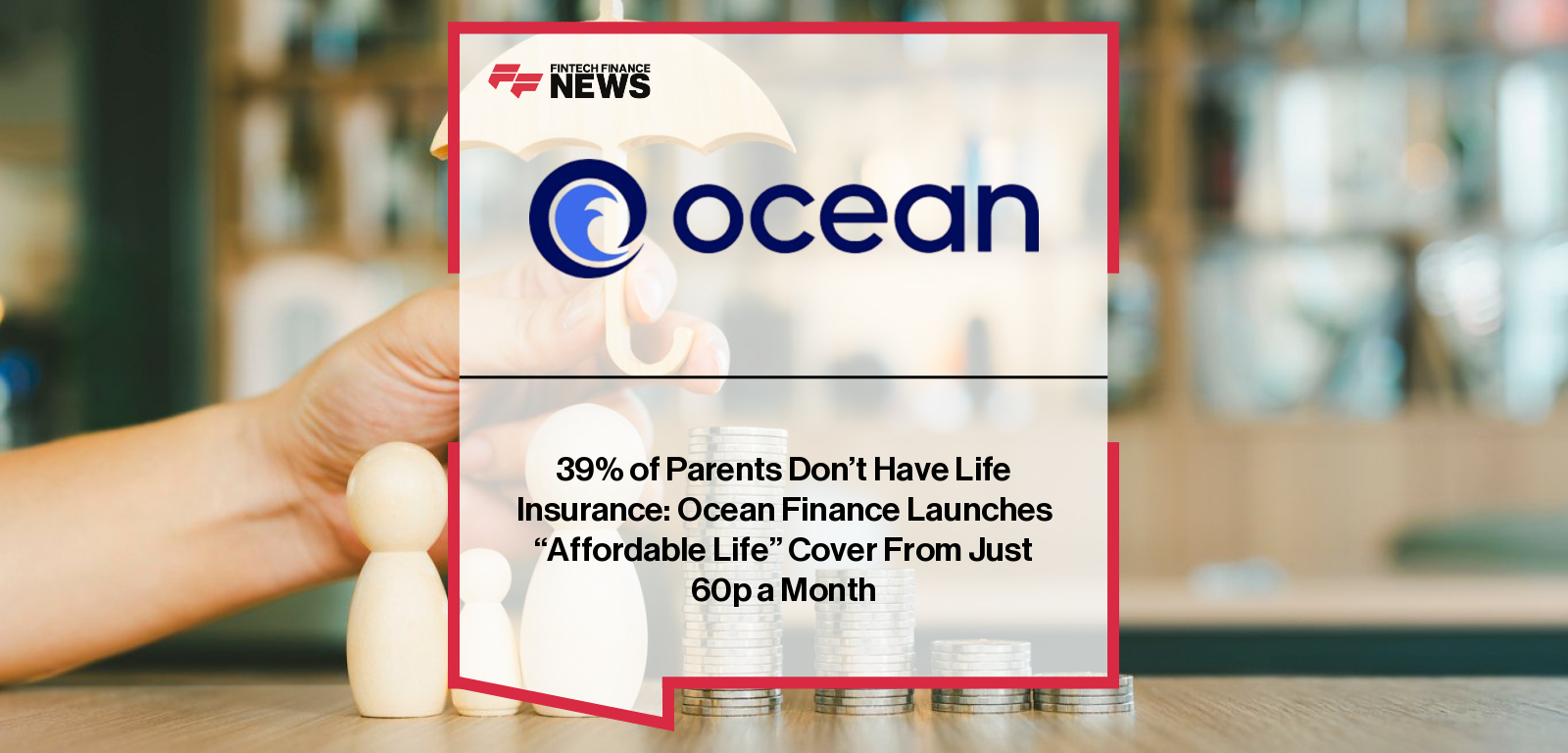 Stelios Charalambous, CEO of Ocean Finance, launches Affordable Life insurance, offering UK families fixed cover from £10,000 to £100,000 starting at just 60p a month.