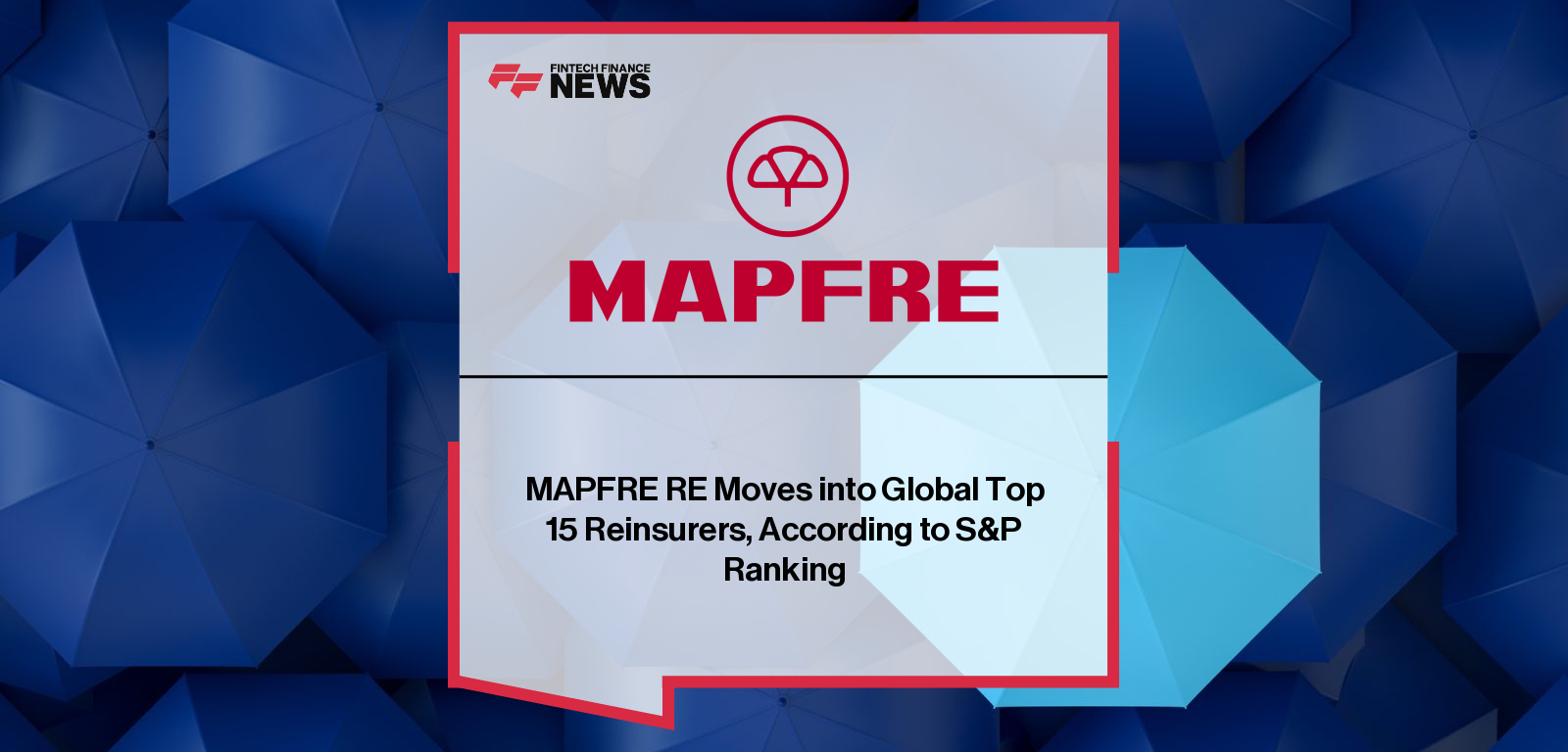 MAPFRE RE becomes the 13th-largest reinsurer worldwide by premium volume, advancing three spots in S&P’s 2025 ranking with €8.382 billion in gross premiums and a 93.6% combined ratio.