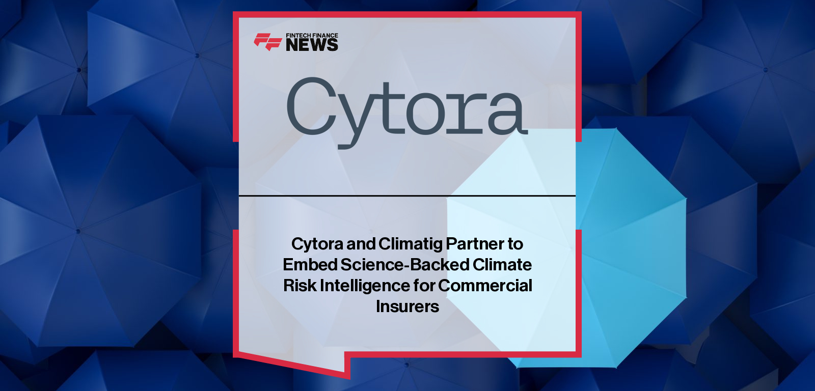 Cytora partners with Climatig to embed physical climate risk intelligence into commercial insurance underwriting workflows.