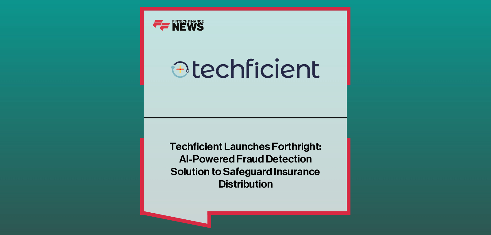 Techficient launches Forthright, an AI-powered fraud detection platform designed to help insurance carriers and distributors identify and mitigate fraud.