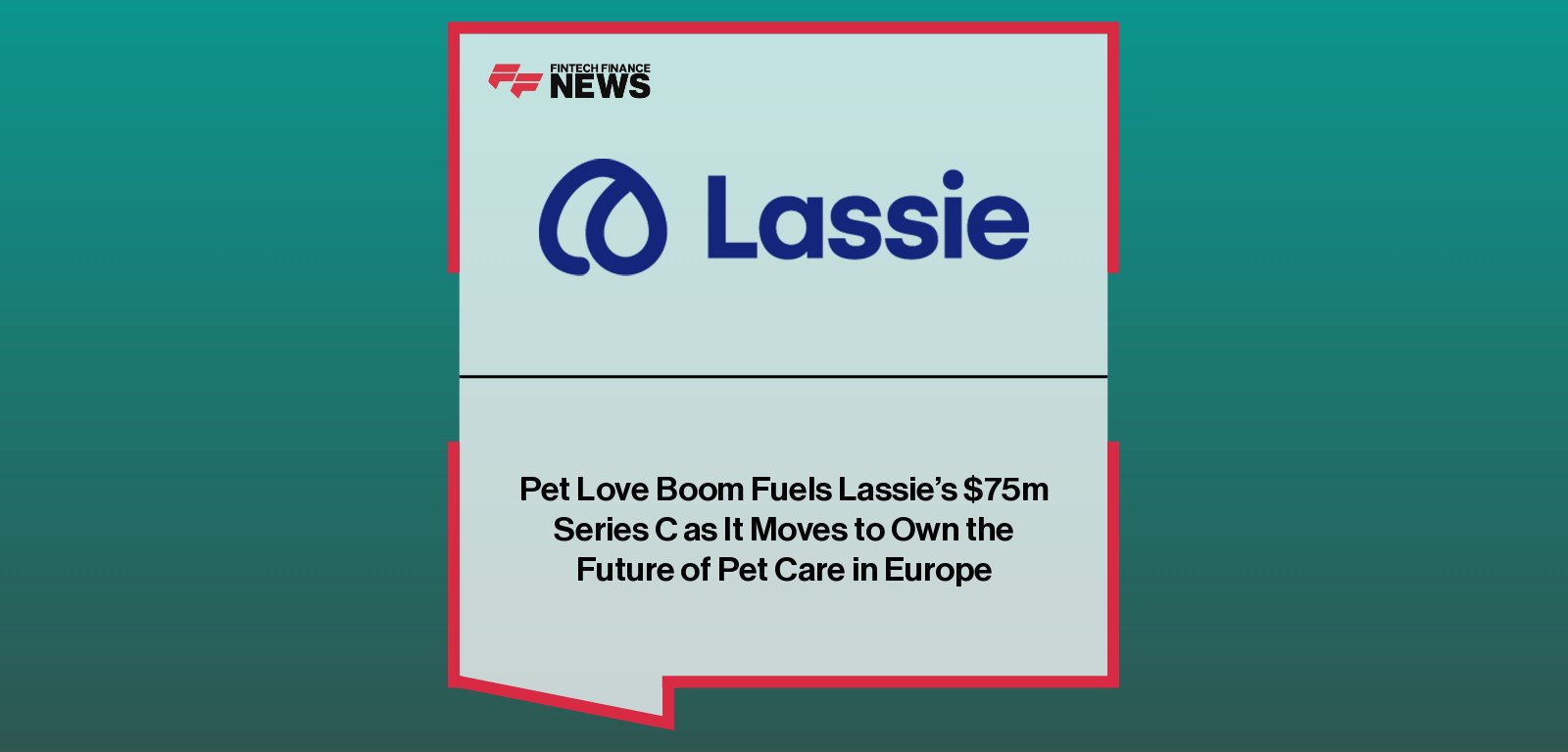 Lassie raises $75 million Series C funding led by Balderton Capital to expand its AI-powered, prevention-first pet insurance platform across Europe.