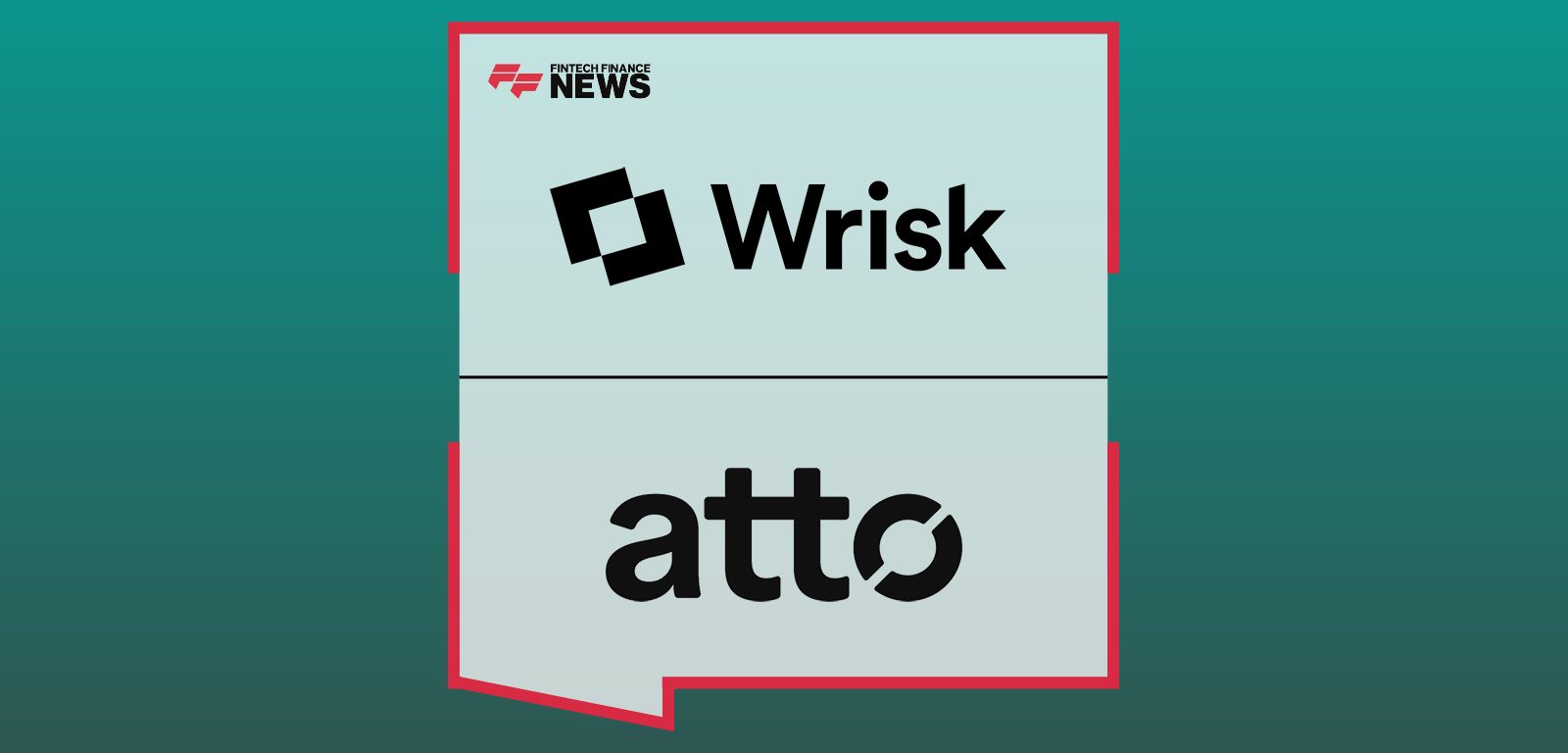 Wrisk acquires Atto, with Nimeshh Patel and Rob Knight strengthening open banking-driven credit scoring and embedded finance capabilities.